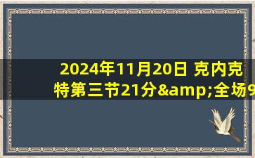 2024年11月20日 克内克特第三节21分&全场9三分砍37分 詹眉各20+ 湖人六连胜